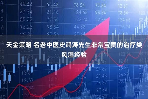 天金策略 名老中医史鸿涛先生非常宝贵的治疗类风湿经验