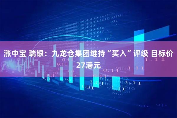 涨中宝 瑞银：九龙仓集团维持“买入”评级 目标价27港元